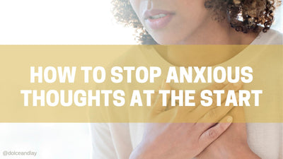 How to Stop Anxious Thoughts at the Start